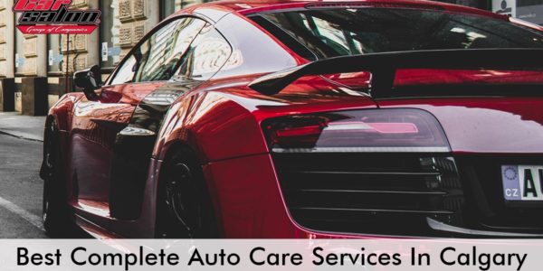 Best Complete Auto Care Services In Calgary