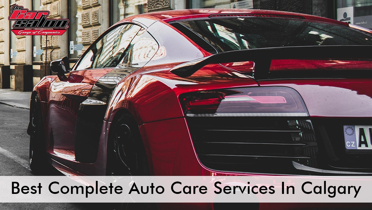Best Complete Auto Care Services In Calgary
